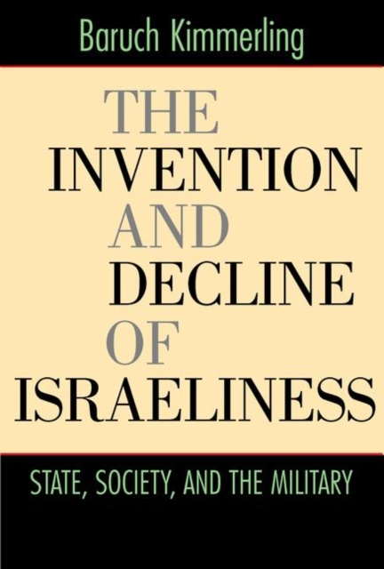 The Invention and Decline of Israeliness : State, Society, and the Military, EPUB eBook