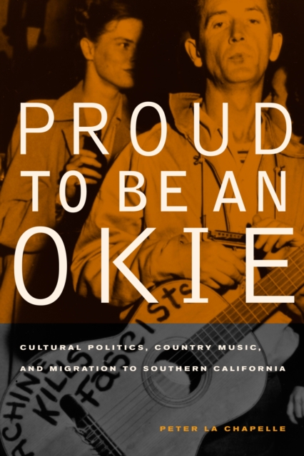 Proud to Be an Okie : Cultural Politics, Country Music, and Migration to Southern California, PDF eBook