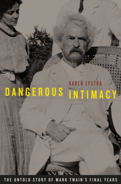 Dangerous Intimacy : The Untold Story of Mark Twain's Final Years, PDF eBook