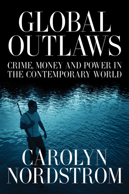 Global Outlaws : Crime, Money, and Power in the Contemporary World, EPUB eBook