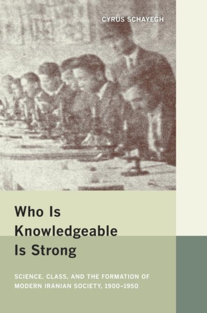 Who Is Knowledgeable Is Strong : Science, Class, and the Formation of Modern Iranian Society, 1900-1950, PDF eBook