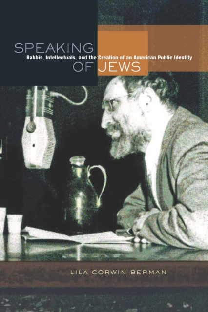 Speaking of Jews : Rabbis, Intellectuals, and the Creation of an American Public Identity, PDF eBook
