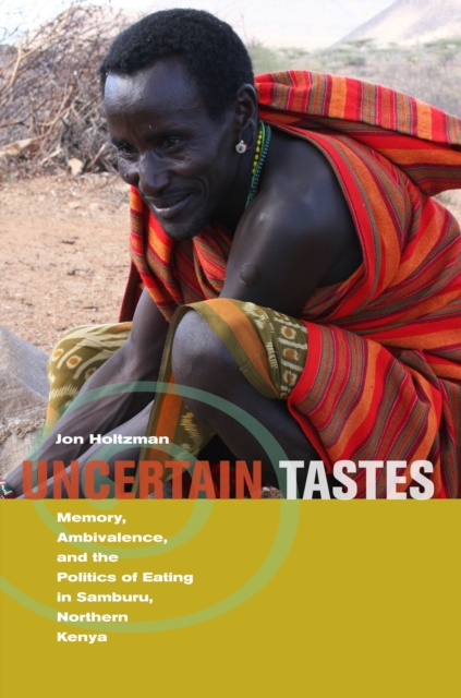 Uncertain Tastes : Memory, Ambivalence, and the Politics of Eating in Samburu, Northern Kenya, EPUB eBook
