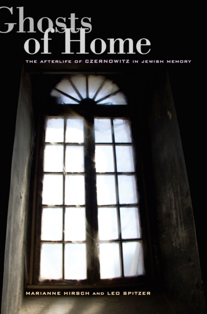 Ghosts of Home : The Afterlife of Czernowitz in Jewish Memory, PDF eBook