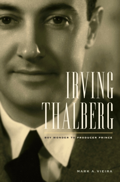 Irving Thalberg : Boy Wonder to Producer Prince, PDF eBook