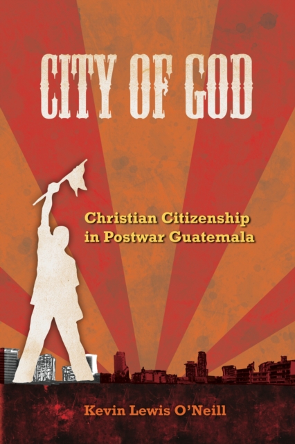 City of God : Christian Citizenship in Postwar Guatemala, EPUB eBook
