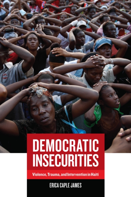 Democratic Insecurities : Violence, Trauma, and Intervention in Haiti, EPUB eBook