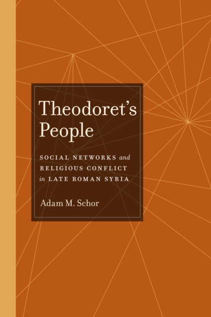 Theodoret's People : Social Networks and Religious Conflict in Late Roman Syria, EPUB eBook