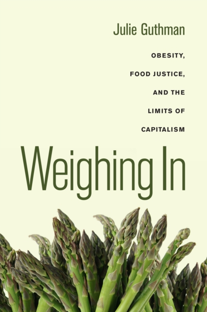 Weighing In : Obesity, Food Justice, and the Limits of Capitalism, EPUB eBook