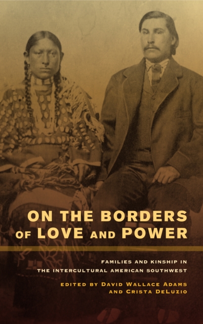 On the Borders of Love and Power : Families and Kinship in the Intercultural American Southwest, EPUB eBook