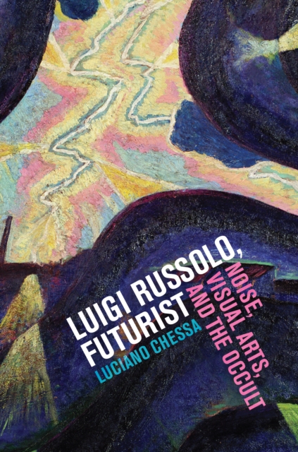 Luigi Russolo, Futurist : Noise, Visual Arts, and the Occult, EPUB eBook