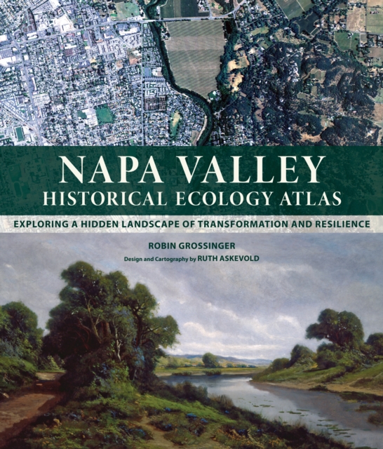 Napa Valley Historical Ecology Atlas : Exploring a Hidden Landscape of Transformation and Resilience, PDF eBook