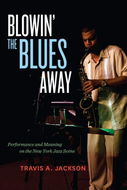 Blowin' the Blues Away : Performance and Meaning on the New York Jazz Scene, EPUB eBook