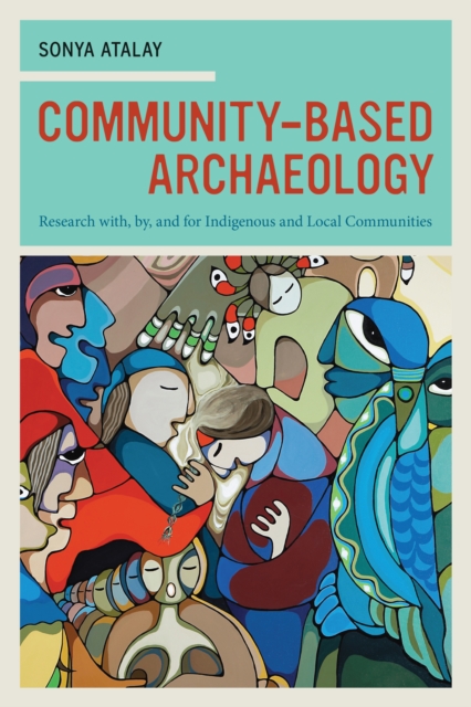 Community-Based Archaeology : Research with, by, and for Indigenous and Local Communities, EPUB eBook