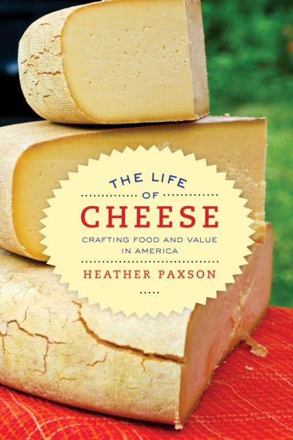 The Life of Cheese : Crafting Food and Value in America, EPUB eBook