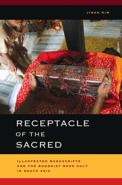 Receptacle of the Sacred : Illustrated Manuscripts and the Buddhist Book Cult in South Asia, EPUB eBook