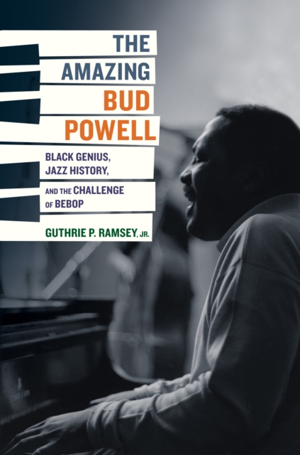 The Amazing Bud Powell : Black Genius, Jazz History, and the Challenge of Bebop, EPUB eBook