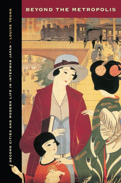 Beyond the Metropolis : Second Cities and Modern Life in Interwar Japan, EPUB eBook