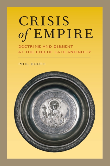 Crisis of Empire : Doctrine and Dissent at the End of Late Antiquity, EPUB eBook