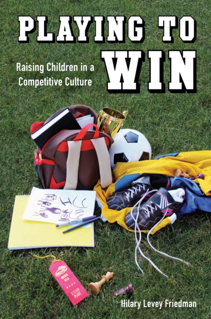 Playing to Win : Raising Children in a Competitive Culture, EPUB eBook