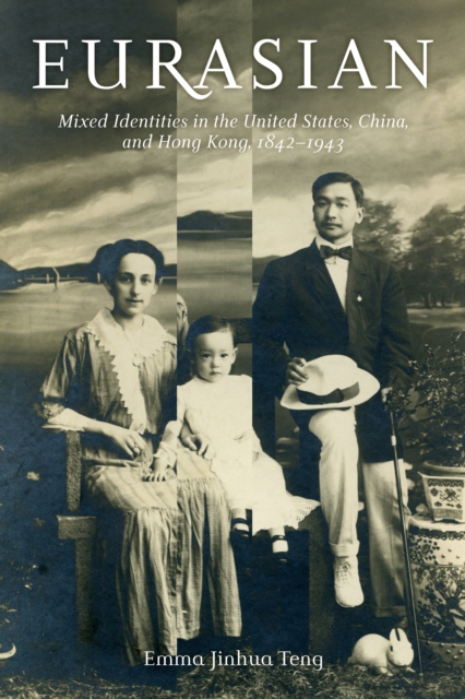 Eurasian : Mixed Identities in the United States, China, and Hong Kong, 1842-1943, EPUB eBook