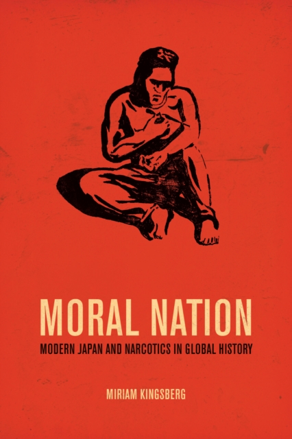 Moral Nation : Modern Japan and Narcotics in Global History, EPUB eBook