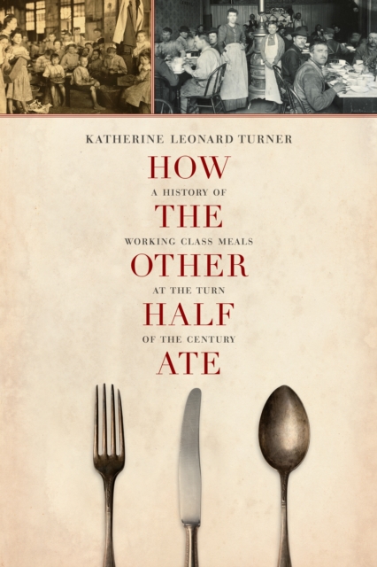 How the Other Half Ate : A History of Working-Class Meals at the Turn of the Century, EPUB eBook