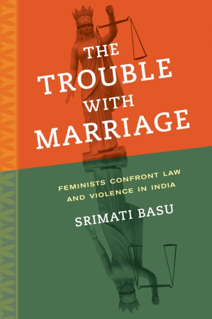 The Trouble with Marriage : Feminists Confront Law and Violence in India, EPUB eBook