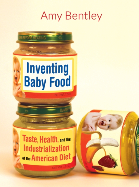 Inventing Baby Food : Taste, Health, and the Industrialization of the American Diet, EPUB eBook