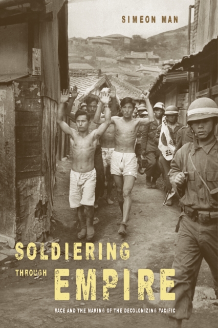 Soldiering through Empire : Race and the Making of the Decolonizing Pacific, EPUB eBook