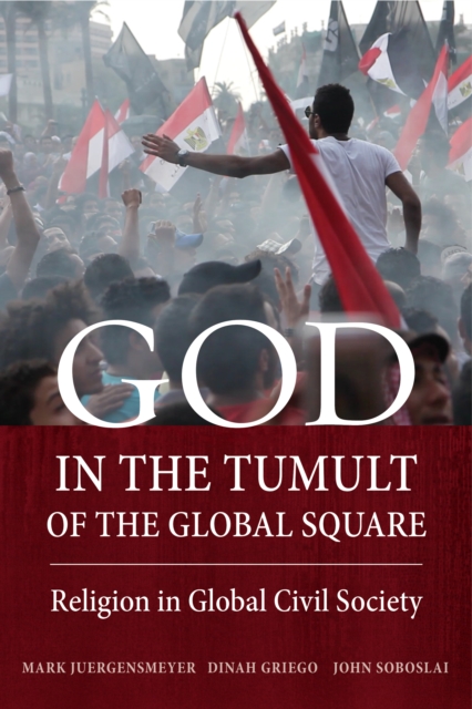 God in the Tumult of the Global Square : Religion in Global Civil Society, EPUB eBook