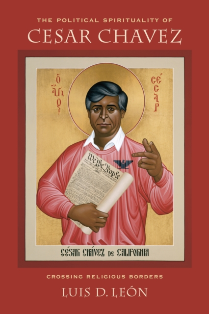 The Political Spirituality of Cesar Chavez : Crossing Religious Borders, EPUB eBook