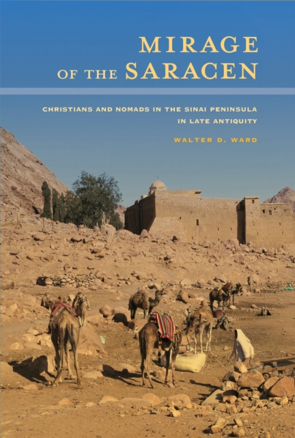 Mirage of the Saracen : Christians and Nomads in the Sinai Peninsula in Late Antiquity, EPUB eBook