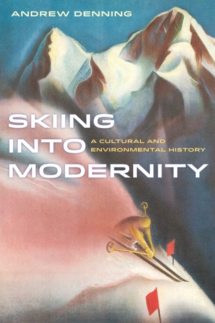 Skiing into Modernity : A Cultural and Environmental History, EPUB eBook