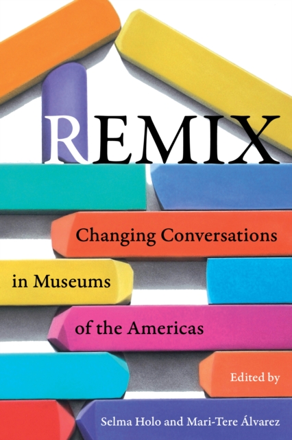 Remix : Changing Conversations in Museums of the Americas, EPUB eBook