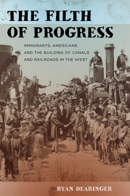 The Filth of Progress : Immigrants, Americans, and the Building of Canals and Railroads in the West, EPUB eBook