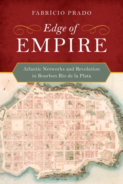 Edge of Empire : Atlantic Networks and Revolution in Bourbon Rio de la Plata, EPUB eBook