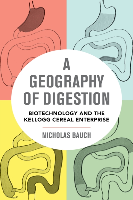 A Geography of Digestion : Biotechnology and the Kellogg Cereal Enterprise, EPUB eBook