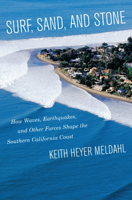 Surf, Sand, and Stone : How Waves, Earthquakes, and Other Forces Shape the Southern California Coast, EPUB eBook