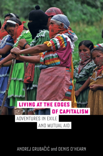 Living at the Edges of Capitalism : Adventures in Exile and Mutual Aid, EPUB eBook