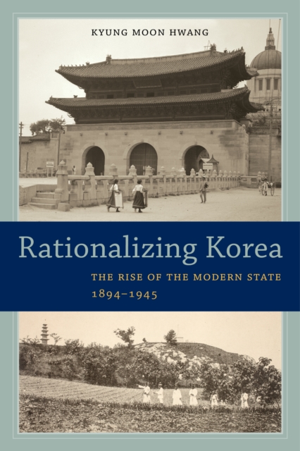 Rationalizing Korea : The Rise of the Modern State, 1894-1945, EPUB eBook