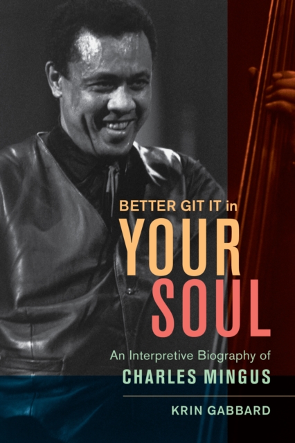 Better Git It in Your Soul : An Interpretive Biography of Charles Mingus, EPUB eBook