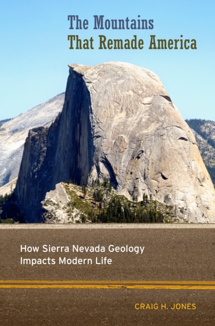 The Mountains That Remade America : How Sierra Nevada Geology Impacts Modern Life, EPUB eBook