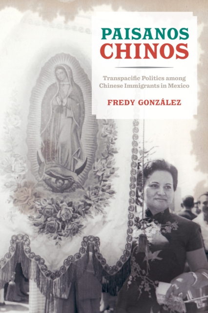 Paisanos Chinos : Transpacific Politics among Chinese Immigrants in Mexico, EPUB eBook