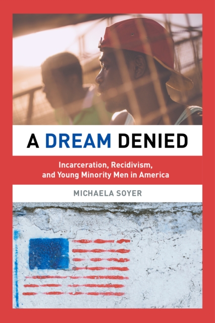 A Dream Denied : Incarceration, Recidivism, and Young Minority Men in America, EPUB eBook