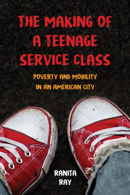 The Making of a Teenage Service Class : Poverty and Mobility in an American City, EPUB eBook