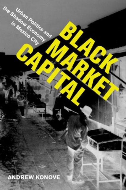Black Market Capital : Urban Politics and the Shadow Economy in Mexico City, EPUB eBook