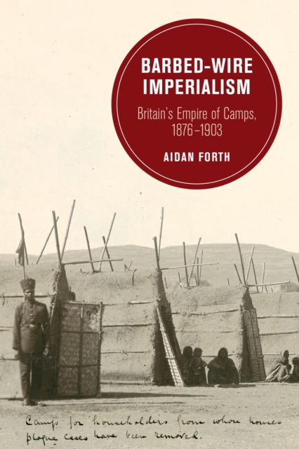 Barbed-Wire Imperialism : Britain's Empire of Camps, 1876-1903, EPUB eBook