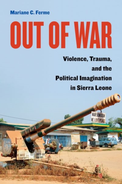 Out of War : Violence, Trauma, and the Political Imagination in Sierra Leone, EPUB eBook