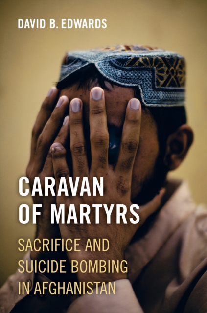 Caravan of Martyrs : Sacrifice and Suicide Bombing in Afghanistan, EPUB eBook